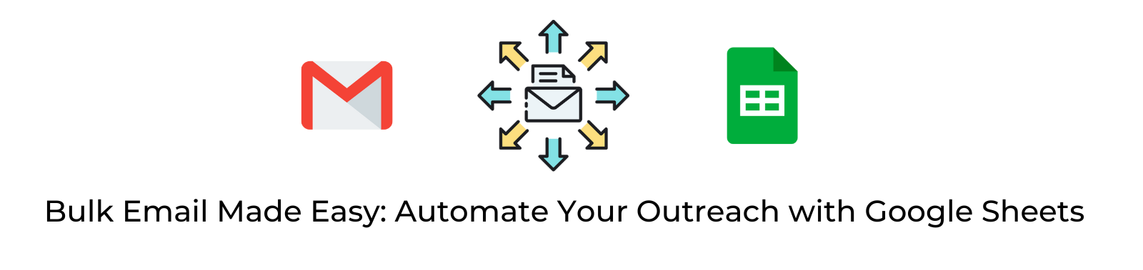 Bulk Email Made Easy: Automate Your Outreach with Google Sheets