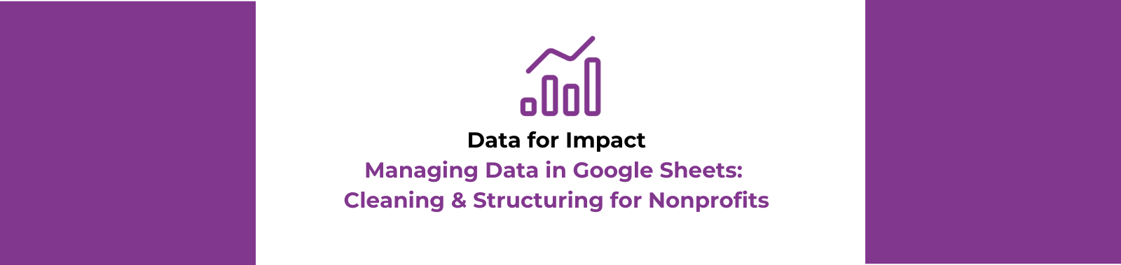 Managing Data in Google Sheets: Cleaning & Structuring for Nonprofits